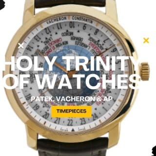 Holy Trinity of Watches - Vacheron Constantin, Patek Philippe & Audemars Piguet